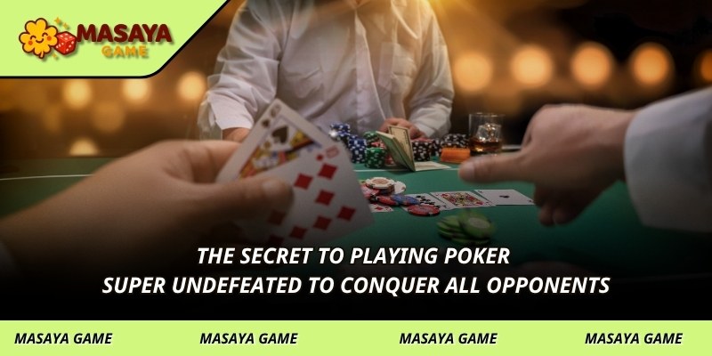 The secret to playing Poker super undefeated to conquer all opponents