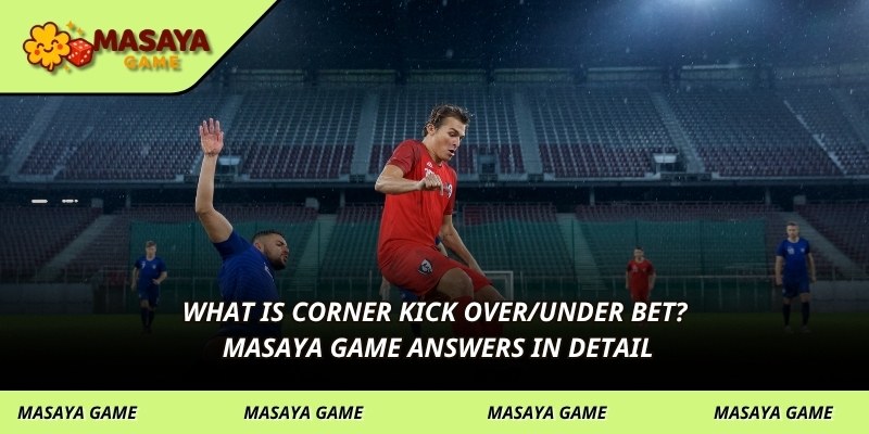 What is corner kick over/under bet? MASAYA GAME answers in detail