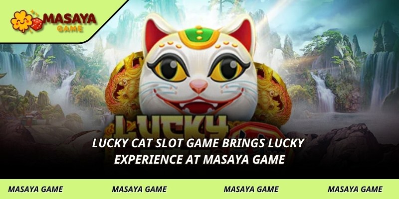 Lucky Cat Slot Game brings lucky experience at MASAYA GAME