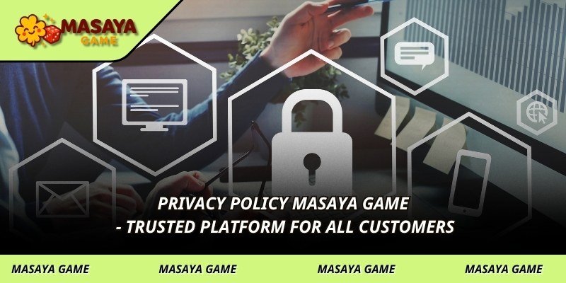 Privacy Policy MASAYA GAME - Trusted platform for all customers