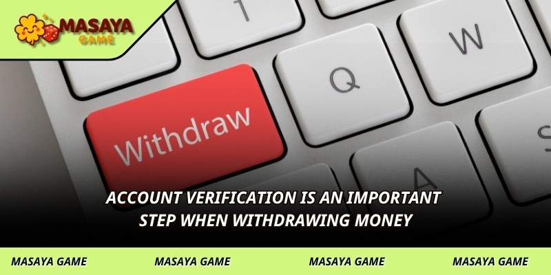 Account verification is an important step when withdrawing money