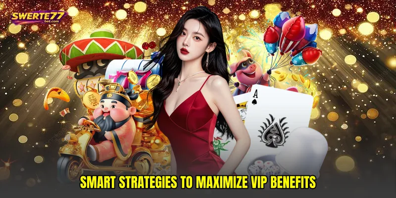 Smart strategies to maximize VIP benefits
