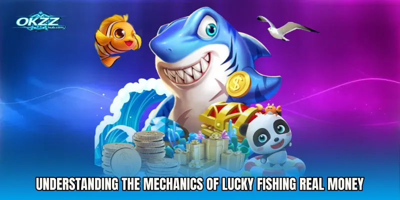 Understanding the Mechanics of Lucky Fishing real money